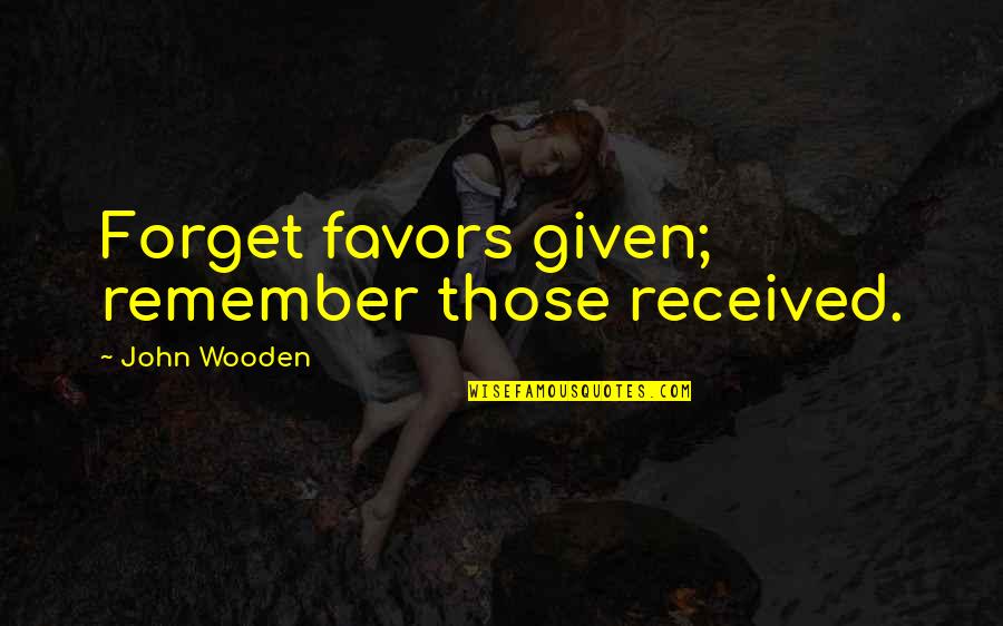 Friend Like Her Quotes By John Wooden: Forget favors given; remember those received. Friend Like Her Quotes By John Wooden: Forget favors given; remember those received.