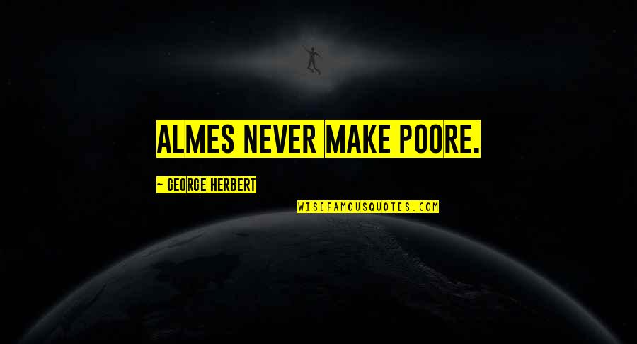 Friend Living Abroad Quotes By George Herbert: Almes never make poore.