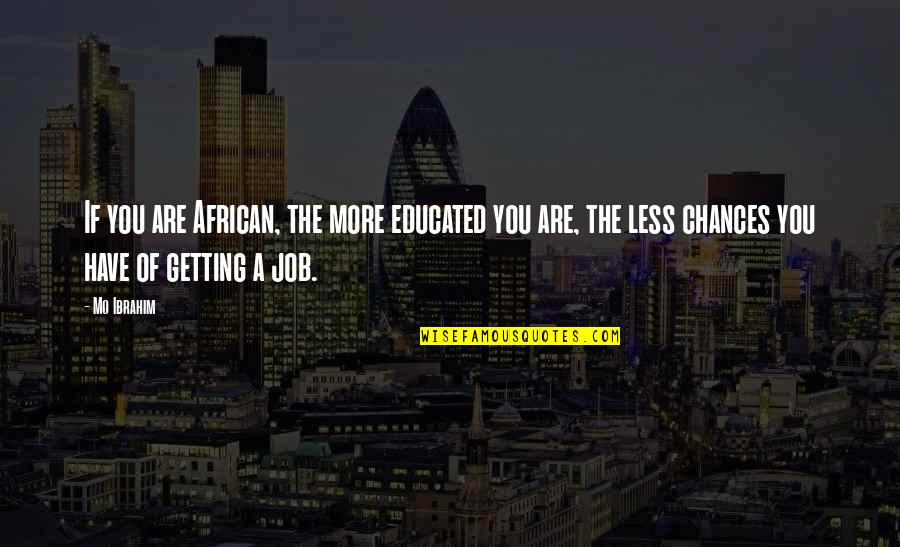 Friend Locked Up Quotes By Mo Ibrahim: If you are African, the more educated you Friend Locked Up Quotes By Mo Ibrahim: If you are African, the more educated you