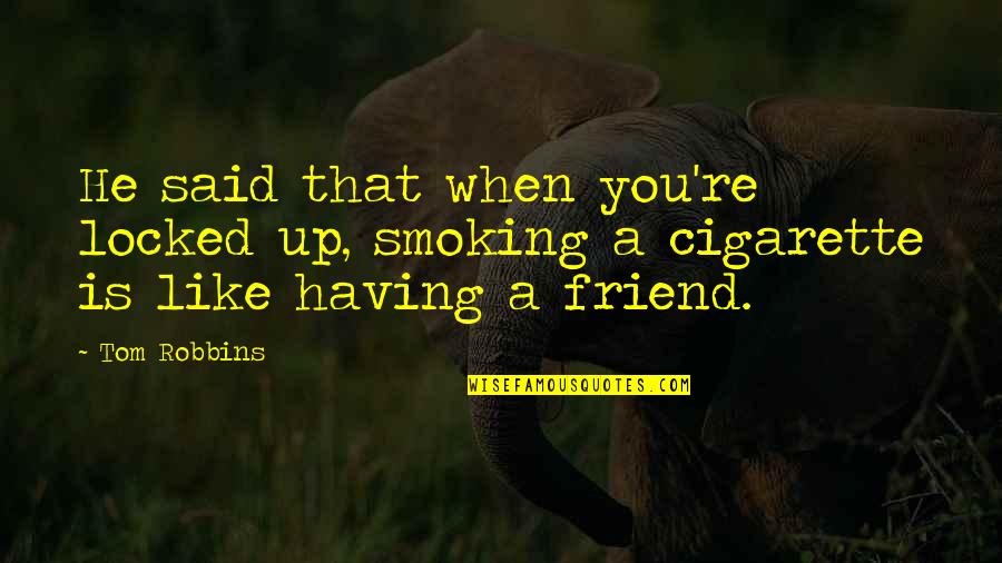 Friend Locked Up Quotes By Tom Robbins: He said that when you're locked up, smoking