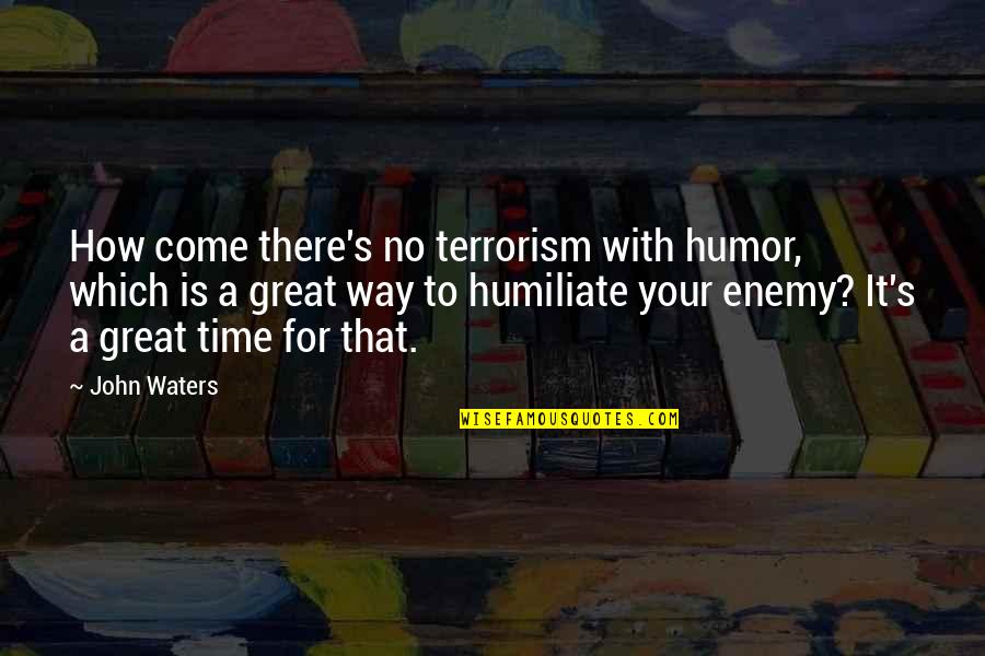 Friend Long Distance Quotes By John Waters: How come there's no terrorism with humor, which