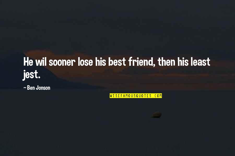 Friend Lose Quotes By Ben Jonson: He wil sooner lose his best friend, then