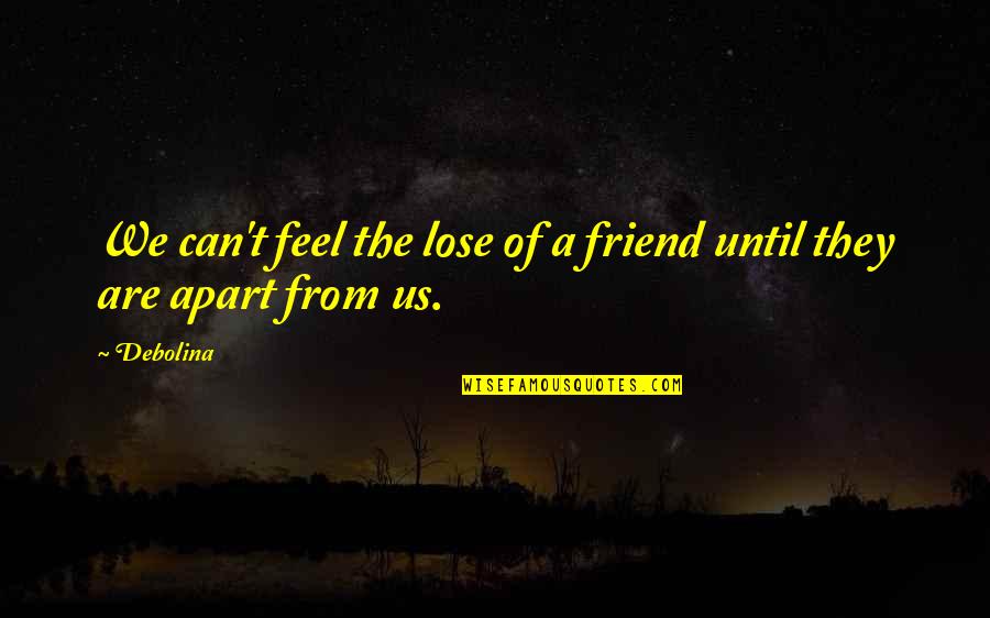 Friend Lose Quotes By Debolina: We can't feel the lose of a friend
