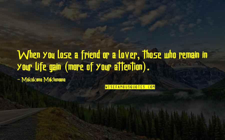 Friend Lose Quotes By Mokokoma Mokhonoana: When you lose a friend or a lover,