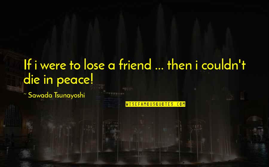 Friend Lose Quotes By Sawada Tsunayoshi: If i were to lose a friend ...