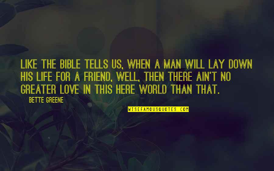 Friend Love My Life Quotes By Bette Greene: Like the Bible tells us, when a man Friend Love My Life Quotes By Bette Greene: Like the Bible tells us, when a man