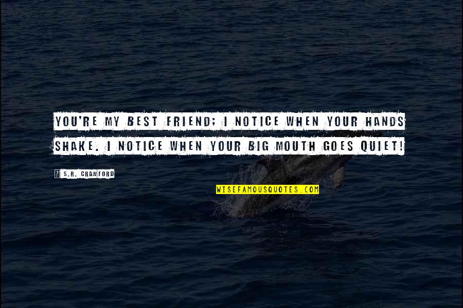 Friend Love My Life Quotes By S.R. Crawford: You're my best friend; I notice when your Friend Love My Life Quotes By S.R. Crawford: You're my best friend; I notice when your