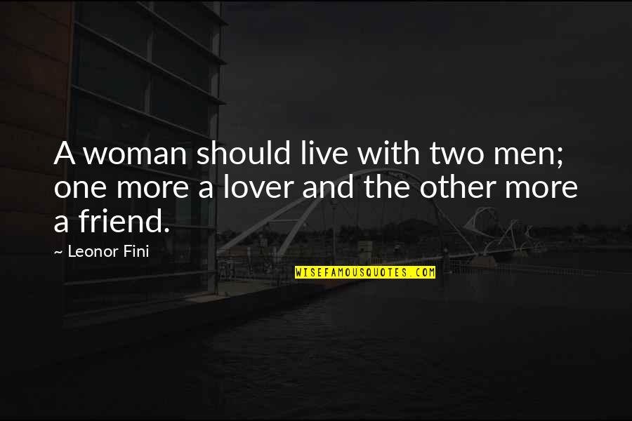 Friend Lovers Quotes By Leonor Fini: A woman should live with two men; one