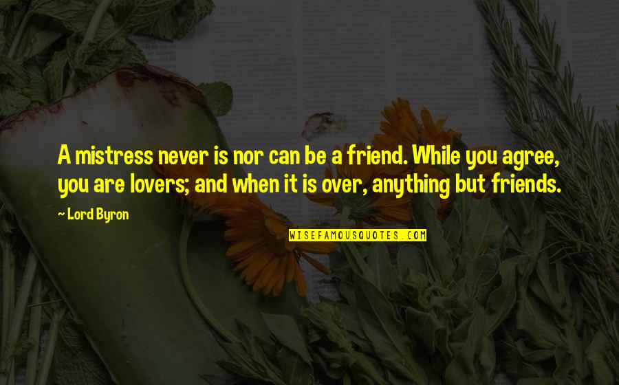 Friend Lovers Quotes By Lord Byron: A mistress never is nor can be a