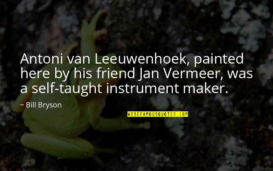 Friend Maker Quotes By Bill Bryson: Antoni van Leeuwenhoek, painted here by his friend