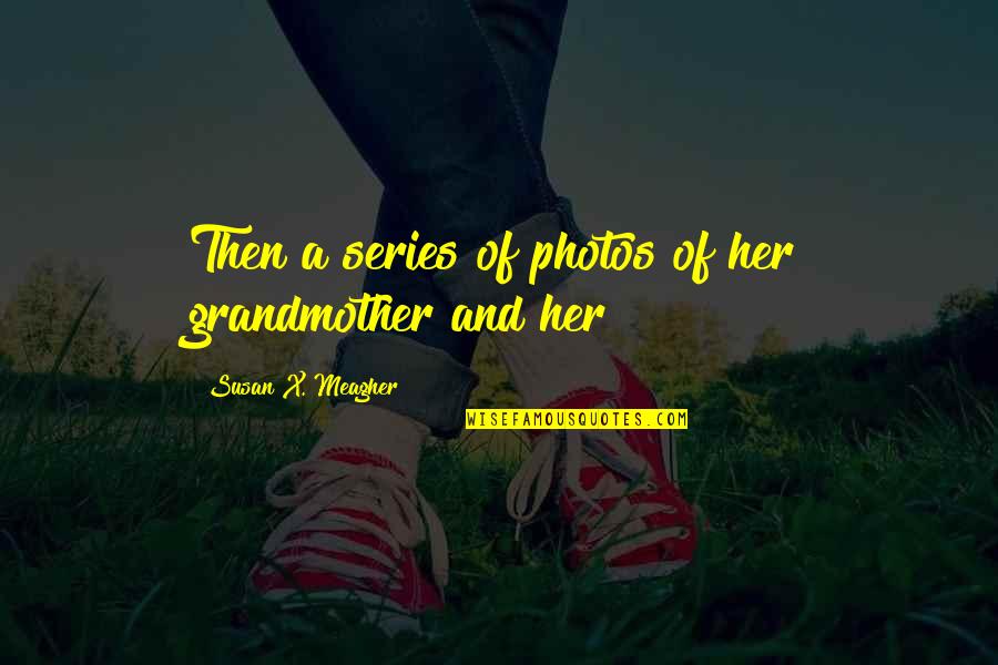 Friend Maker Quotes By Susan X. Meagher: Then a series of photos of her grandmother