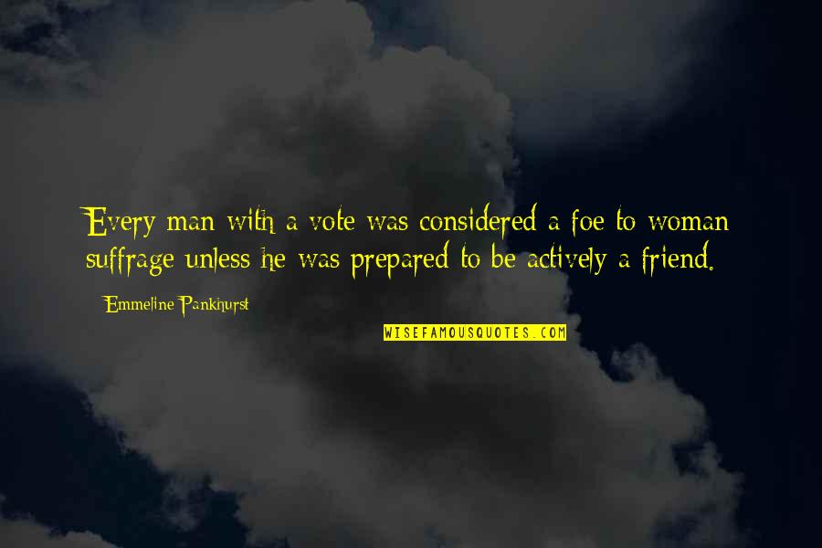 Friend Man And Woman Quotes By Emmeline Pankhurst: Every man with a vote was considered a