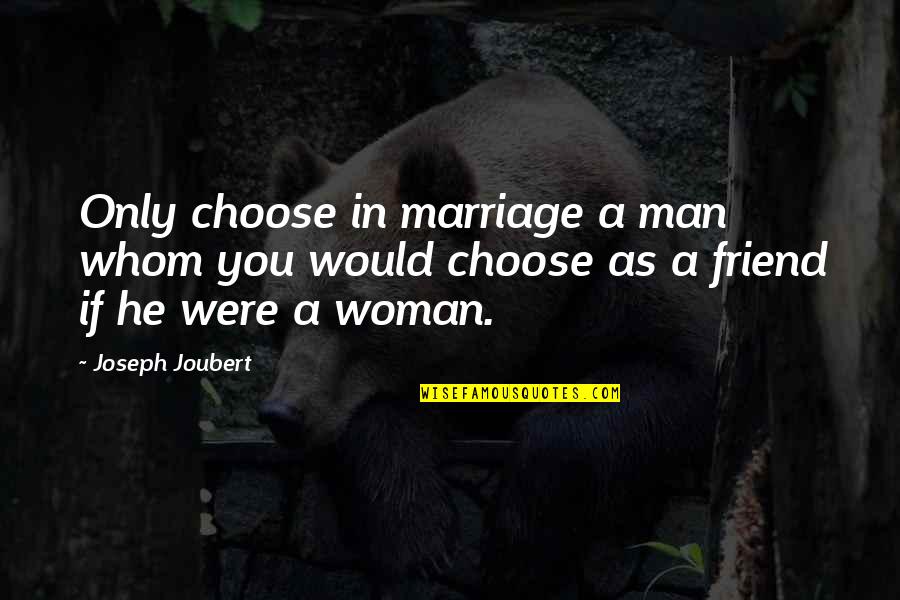 Friend Man And Woman Quotes By Joseph Joubert: Only choose in marriage a man whom you