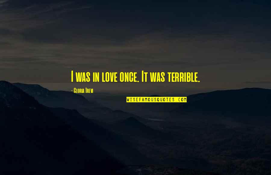 Friend Meeting Quotes By Gloria Trevi: I was in love once. It was terrible. Friend Meeting Quotes By Gloria Trevi: I was in love once. It was terrible.