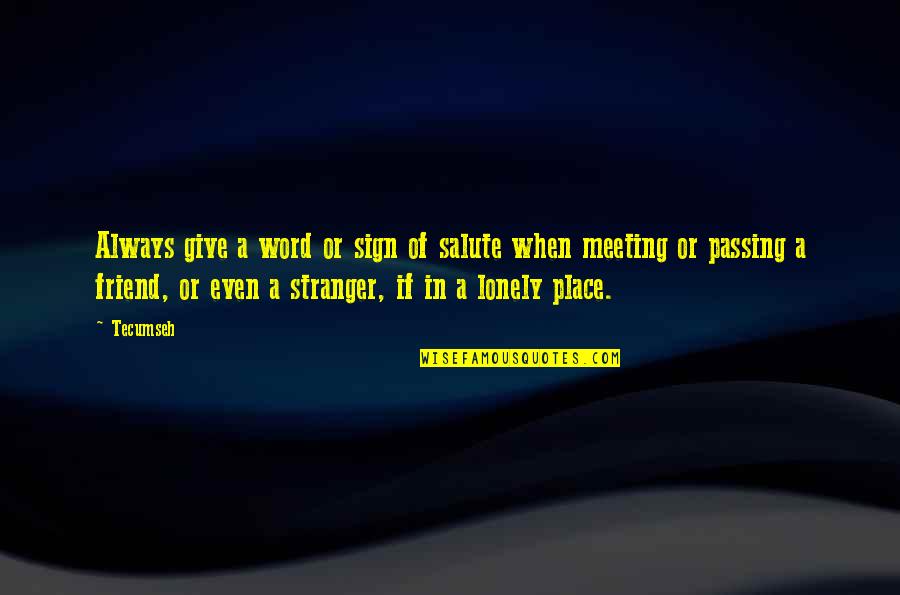 Friend Meeting Quotes By Tecumseh: Always give a word or sign of salute Friend Meeting Quotes By Tecumseh: Always give a word or sign of salute