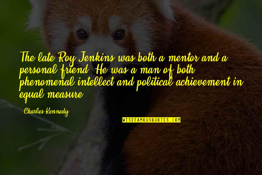 Friend Mentor Quotes By Charles Kennedy: The late Roy Jenkins was both a mentor