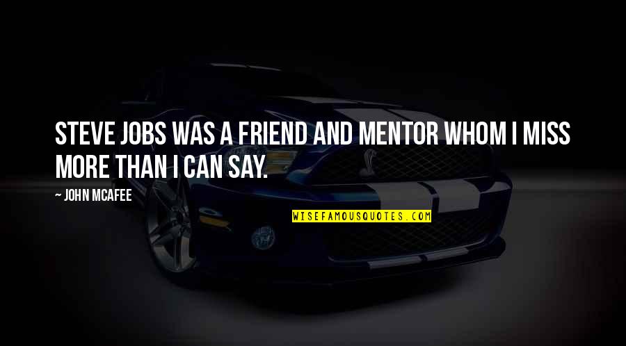 Friend Mentor Quotes By John McAfee: Steve Jobs was a friend and mentor whom