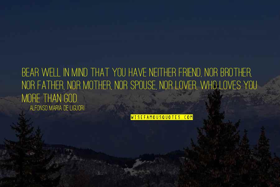 Friend More Than Friend Quotes By Alfonso Maria De Liguori: Bear well in mind that you have neither Friend More Than Friend Quotes By Alfonso Maria De Liguori: Bear well in mind that you have neither