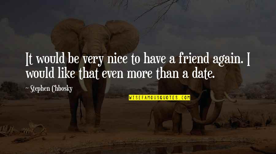 Friend More Than Friend Quotes By Stephen Chbosky: It would be very nice to have a Friend More Than Friend Quotes By Stephen Chbosky: It would be very nice to have a