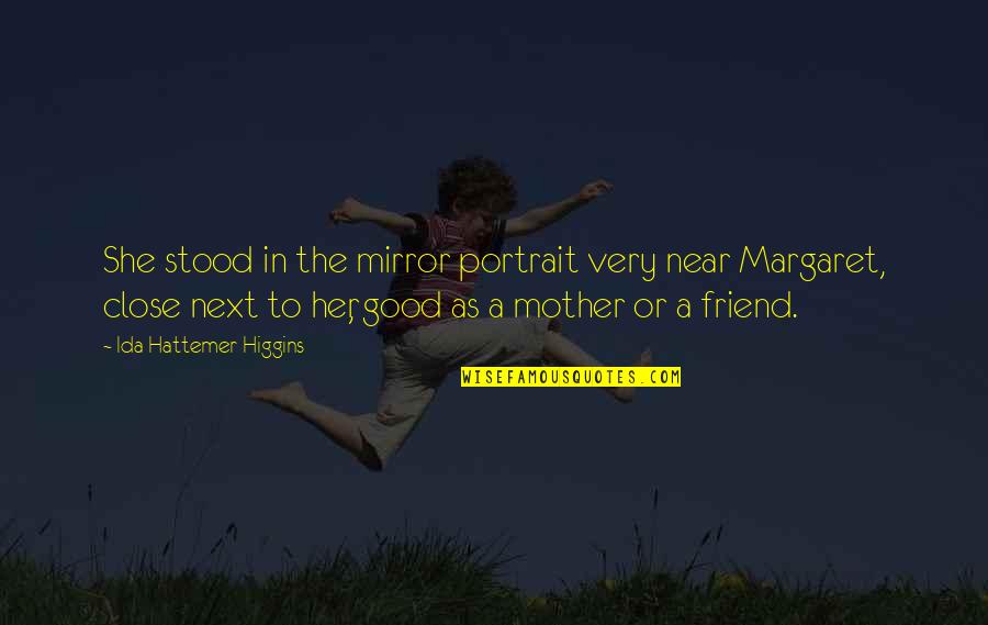 Friend Mother Quotes By Ida Hattemer-Higgins: She stood in the mirror portrait very near