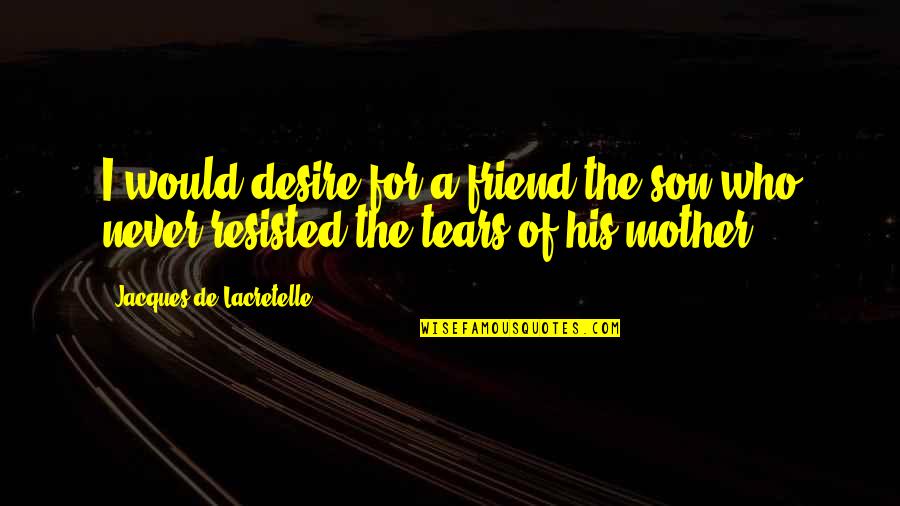 Friend Mother Quotes By Jacques De Lacretelle: I would desire for a friend the son
