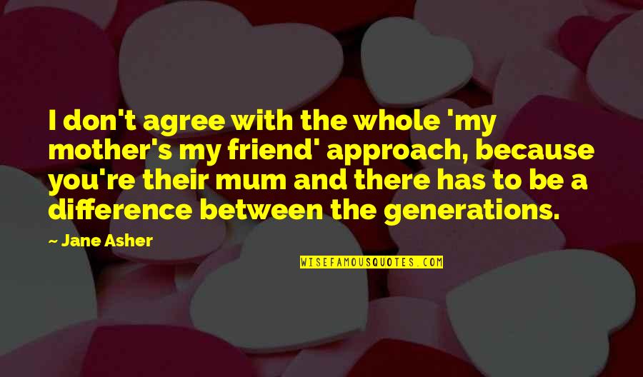 Friend Mother Quotes By Jane Asher: I don't agree with the whole 'my mother's