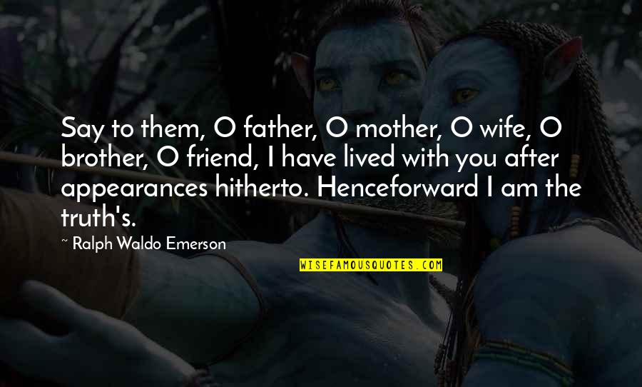Friend Mother Quotes By Ralph Waldo Emerson: Say to them, O father, O mother, O