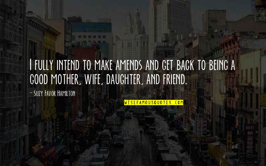 Friend Mother Quotes By Suzy Favor Hamilton: I fully intend to make amends and get