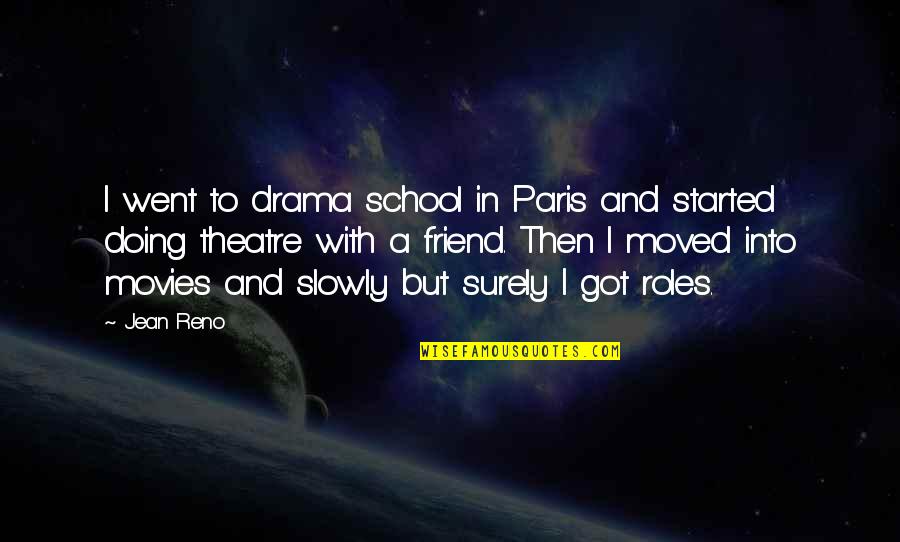 Friend Moved Quotes By Jean Reno: I went to drama school in Paris and Friend Moved Quotes By Jean Reno: I went to drama school in Paris and