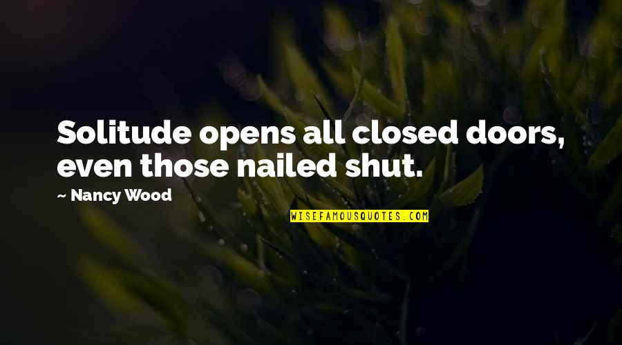 Friend Moving Away Quotes By Nancy Wood: Solitude opens all closed doors, even those nailed