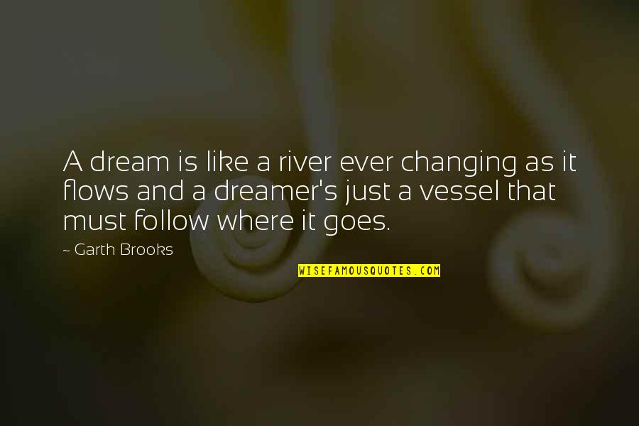 Friend Murdered Quotes By Garth Brooks: A dream is like a river ever changing