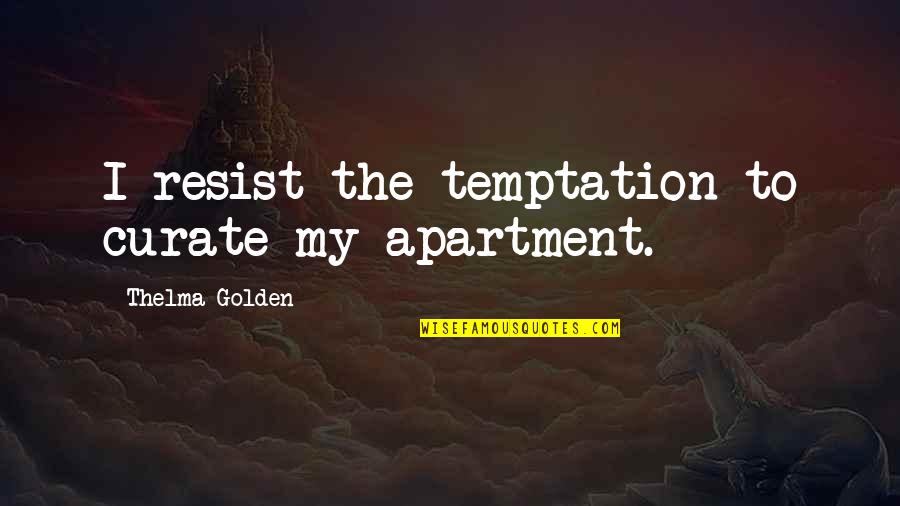 Friend Necklace Quotes By Thelma Golden: I resist the temptation to curate my apartment.