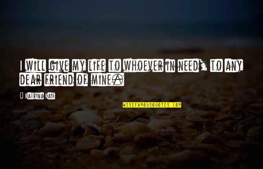 Friend Need Quotes By Katrina Kaif: I will give my life to whoever in