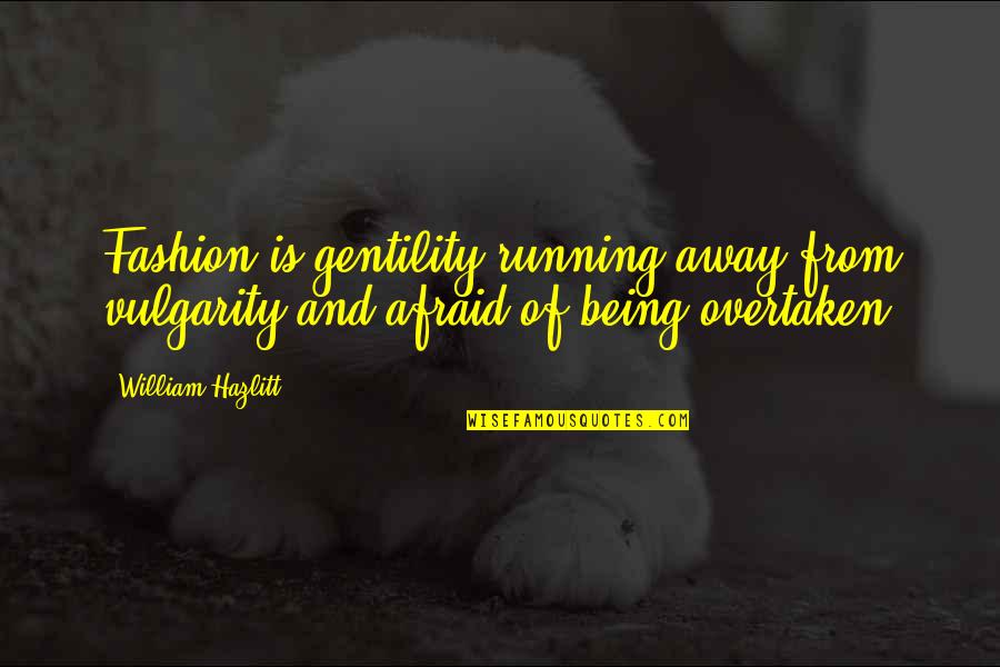 Friend Needed Quotes By William Hazlitt: Fashion is gentility running away from vulgarity and