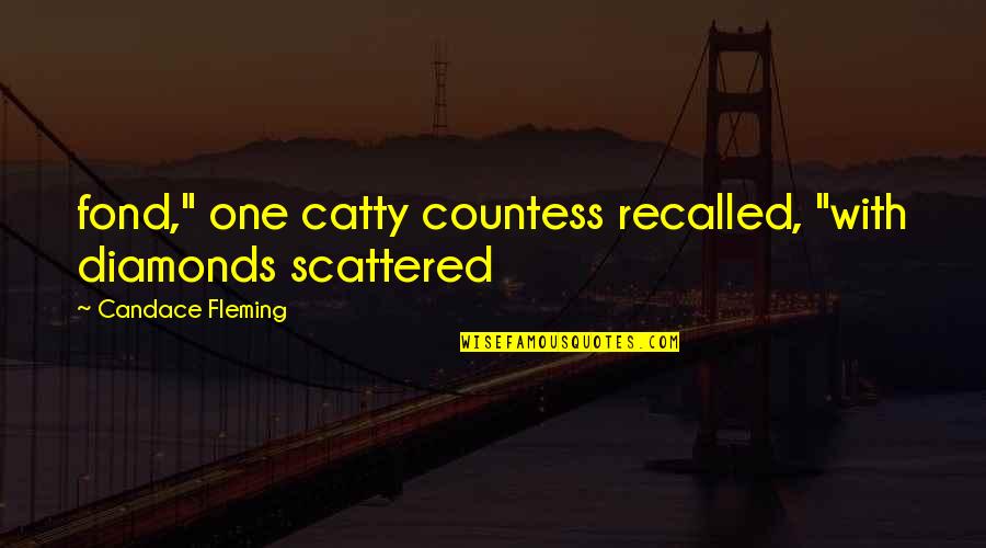 Friend Neglect Quotes By Candace Fleming: fond," one catty countess recalled, "with diamonds scattered