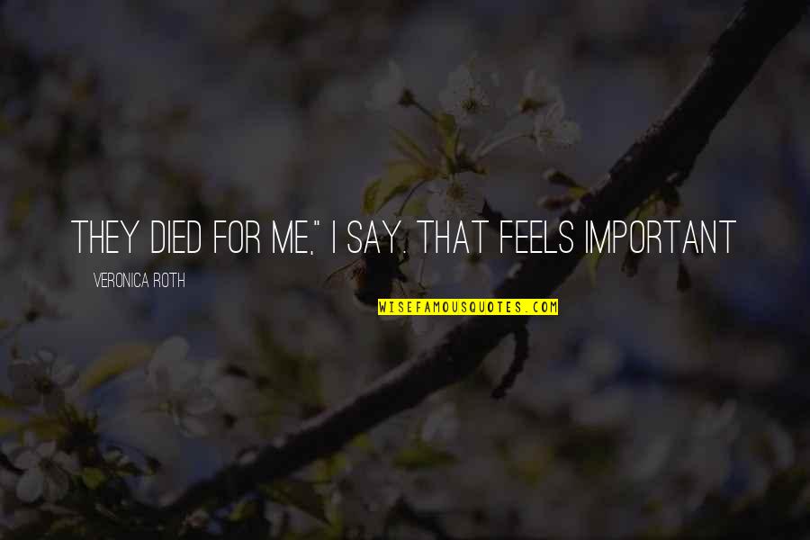 Friend Neglect Quotes By Veronica Roth: They died for me," I say. That feels