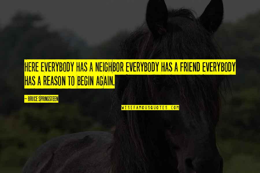Friend Neighbor Quotes By Bruce Springsteen: Here everybody has a neighbor Everybody has a Friend Neighbor Quotes By Bruce Springsteen: Here everybody has a neighbor Everybody has a