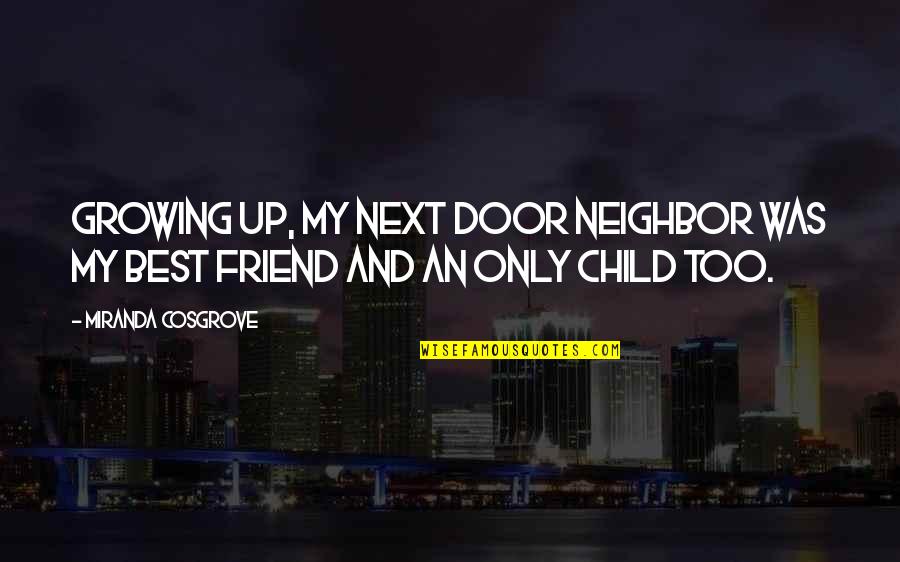 Friend Neighbor Quotes By Miranda Cosgrove: Growing up, my next door neighbor was my Friend Neighbor Quotes By Miranda Cosgrove: Growing up, my next door neighbor was my