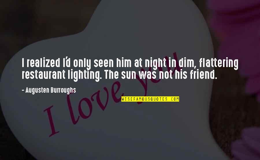 Friend Night Quotes By Augusten Burroughs: I realized I'd only seen him at night