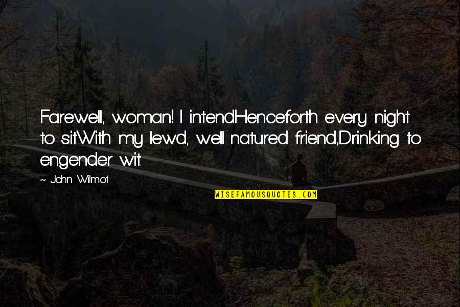 Friend Night Quotes By John Wilmot: Farewell, woman! I intendHenceforth every night to sitWith