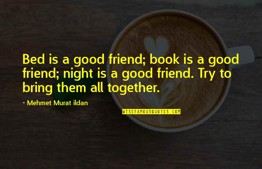 Friend Night Quotes By Mehmet Murat Ildan: Bed is a good friend; book is a