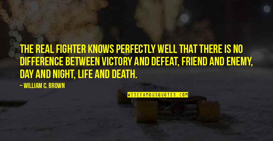 Friend Night Quotes By William C. Brown: The real fighter knows perfectly well that there