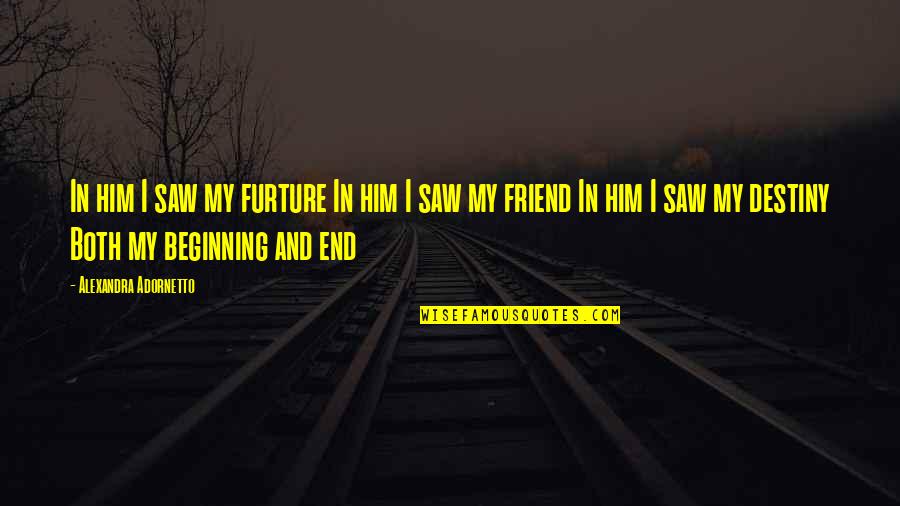 Friend No End Quotes By Alexandra Adornetto: In him I saw my furture In him