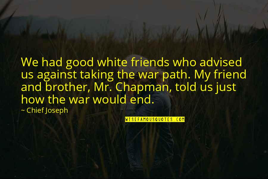 Friend No End Quotes By Chief Joseph: We had good white friends who advised us