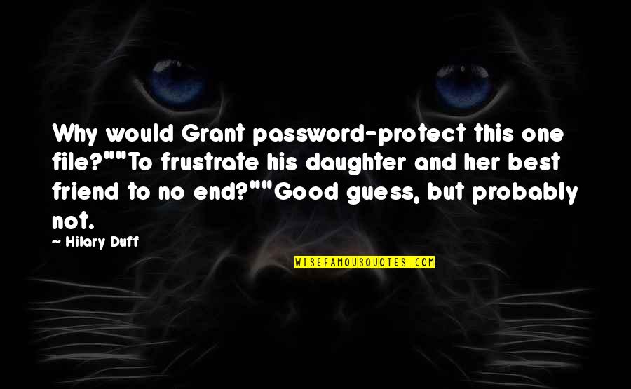 Friend No End Quotes By Hilary Duff: Why would Grant password-protect this one file?""To frustrate