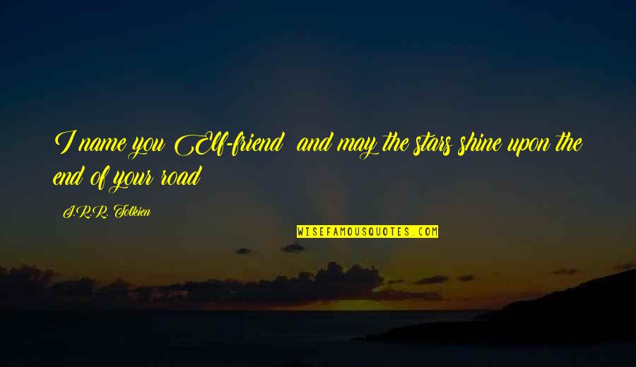 Friend No End Quotes By J.R.R. Tolkien: I name you Elf-friend; and may the stars
