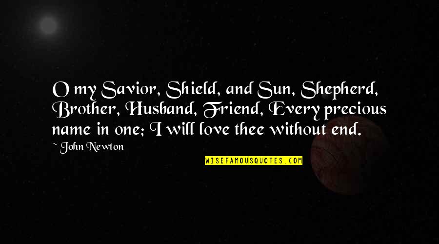 Friend No End Quotes By John Newton: O my Savior, Shield, and Sun, Shepherd, Brother,