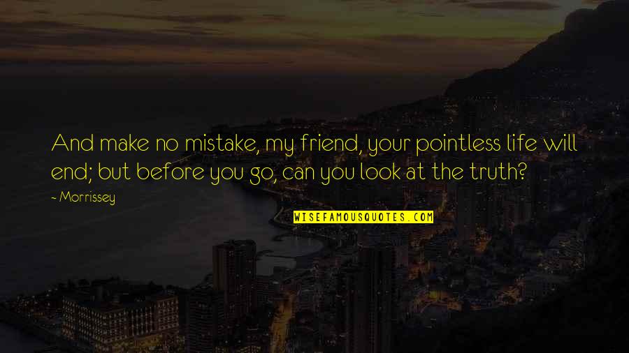 Friend No End Quotes By Morrissey: And make no mistake, my friend, your pointless