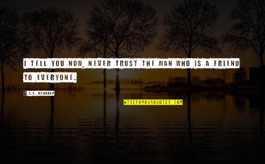 Friend No Trust Quotes By J.E. Mfombep: I tell you now, never trust the man