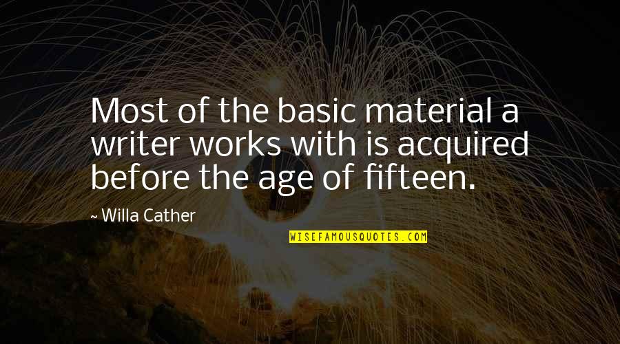 Friend Of Sinners Quotes By Willa Cather: Most of the basic material a writer works Friend Of Sinners Quotes By Willa Cather: Most of the basic material a writer works